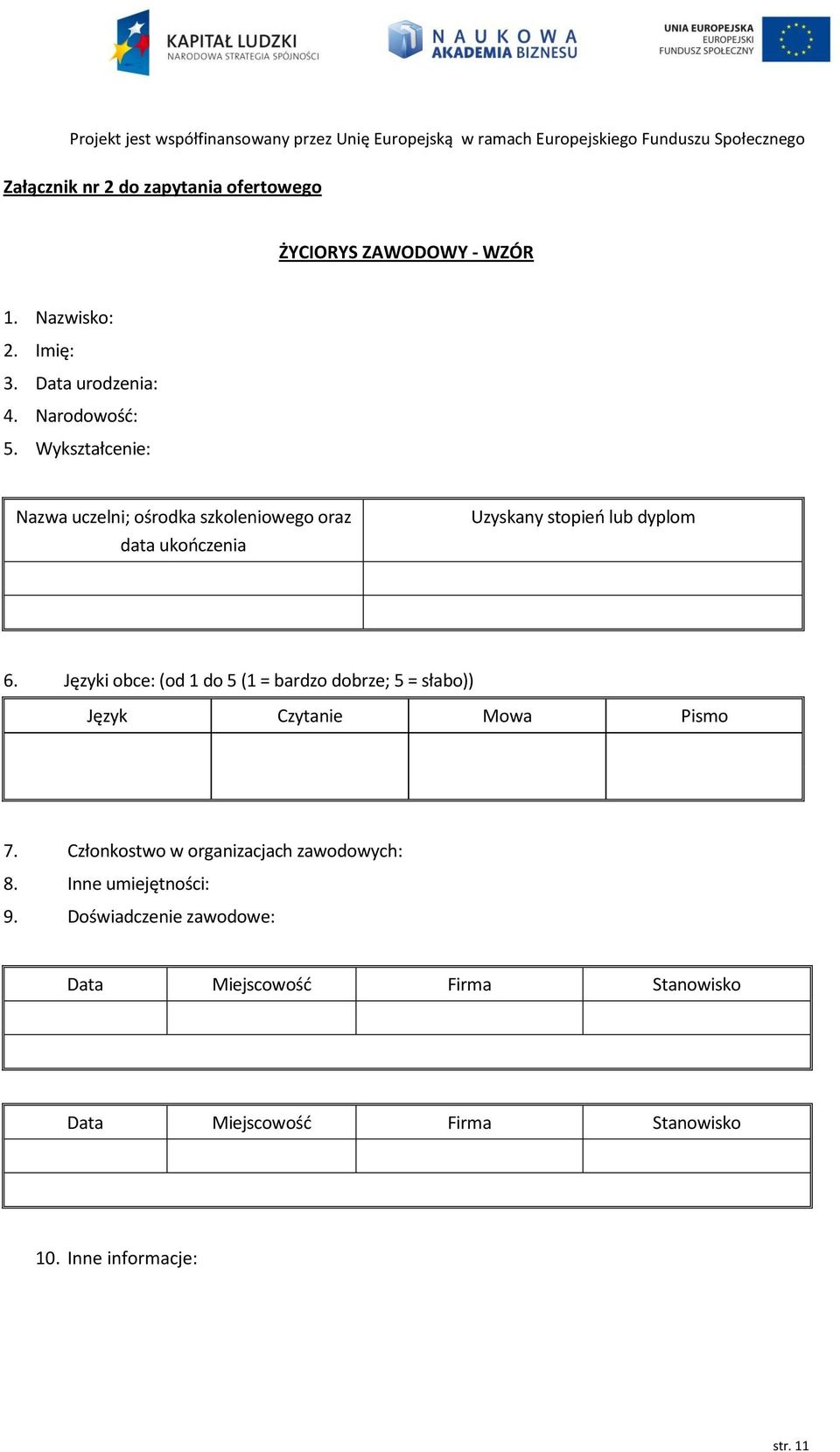 Języki obce: (od 1 do 5 (1 = bardzo dobrze; 5 = słabo)) Język Czytanie Mowa Pismo 7.