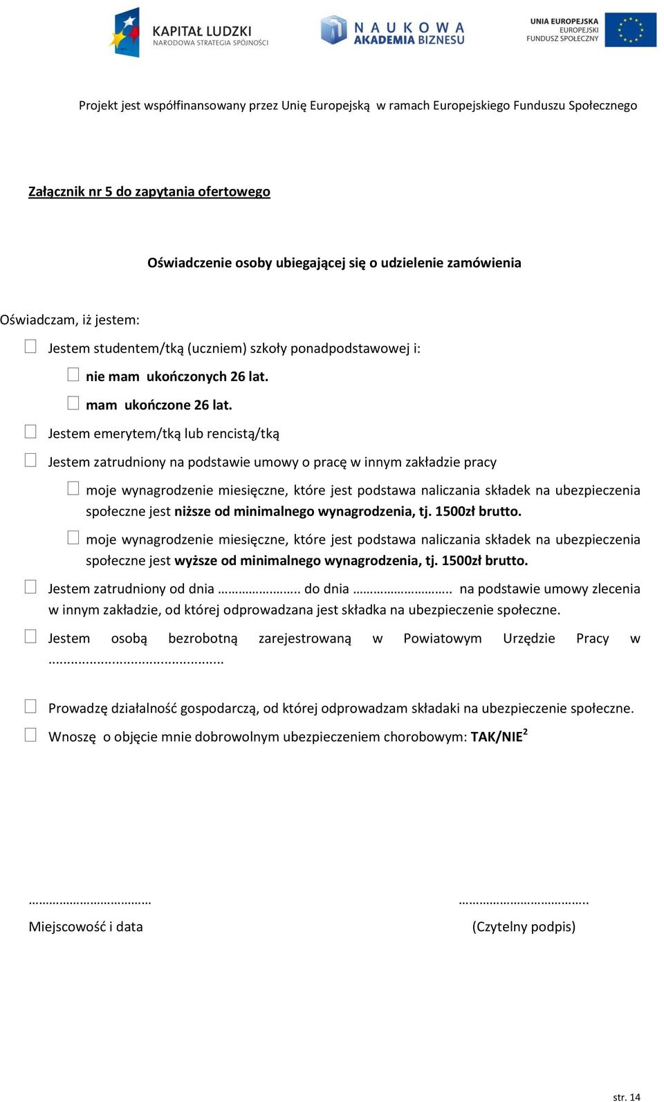 Jestem emerytem/tką lub rencistą/tką Jestem zatrudniony na podstawie umowy o pracę w innym zakładzie pracy moje wynagrodzenie miesięczne, które jest podstawa naliczania składek na ubezpieczenia