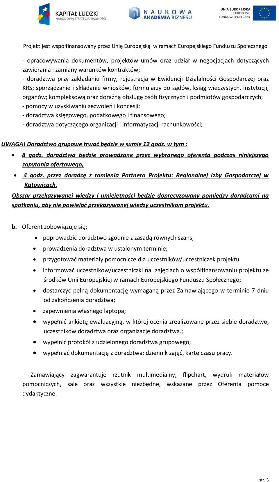 pomocy w uzyskiwaniu zezwoleń i koncesji; - doradztwa księgowego, podatkowego i finansowego; - doradztwa dotyczącego organizacji i informatyzacji rachunkowości; UWAGA!