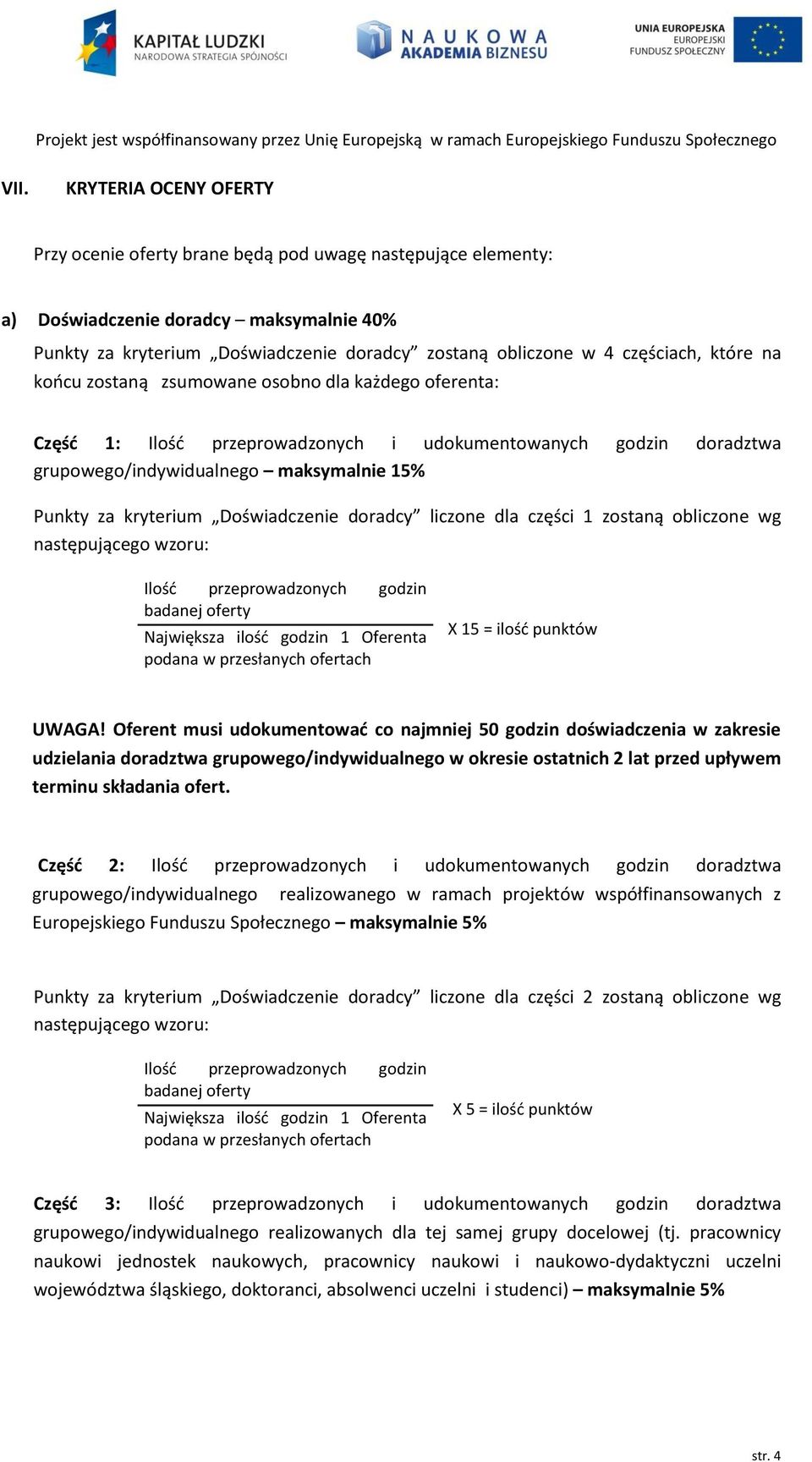 kryterium Doświadczenie doradcy liczone dla części 1 zostaną obliczone wg następującego wzoru: Ilość przeprowadzonych godzin badanej oferty Największa ilość godzin 1 Oferenta podana w przesłanych