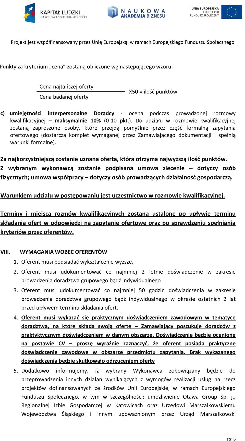 Do udziału w rozmowie kwalifikacyjnej zostaną zaproszone osoby, które przejdą pomyślnie przez część formalną zapytania ofertowego (dostarczą komplet wymaganej przez Zamawiającego dokumentacji i