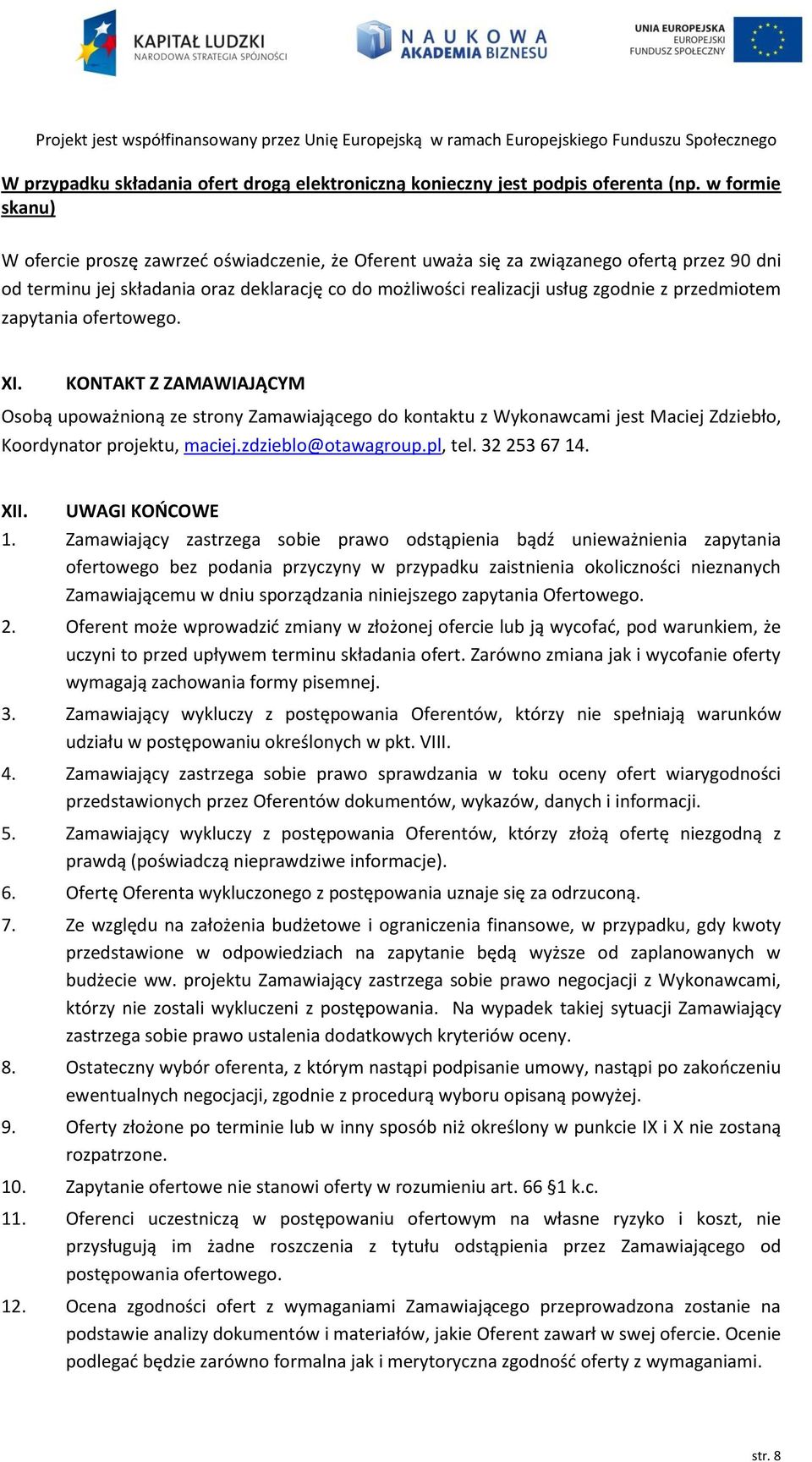 przedmiotem zapytania ofertowego. XI. KONTAKT Z ZAMAWIAJĄCYM Osobą upoważnioną ze strony Zamawiającego do kontaktu z Wykonawcami jest Maciej Zdziebło, Koordynator projektu, maciej.zdzieblo@otawagroup.