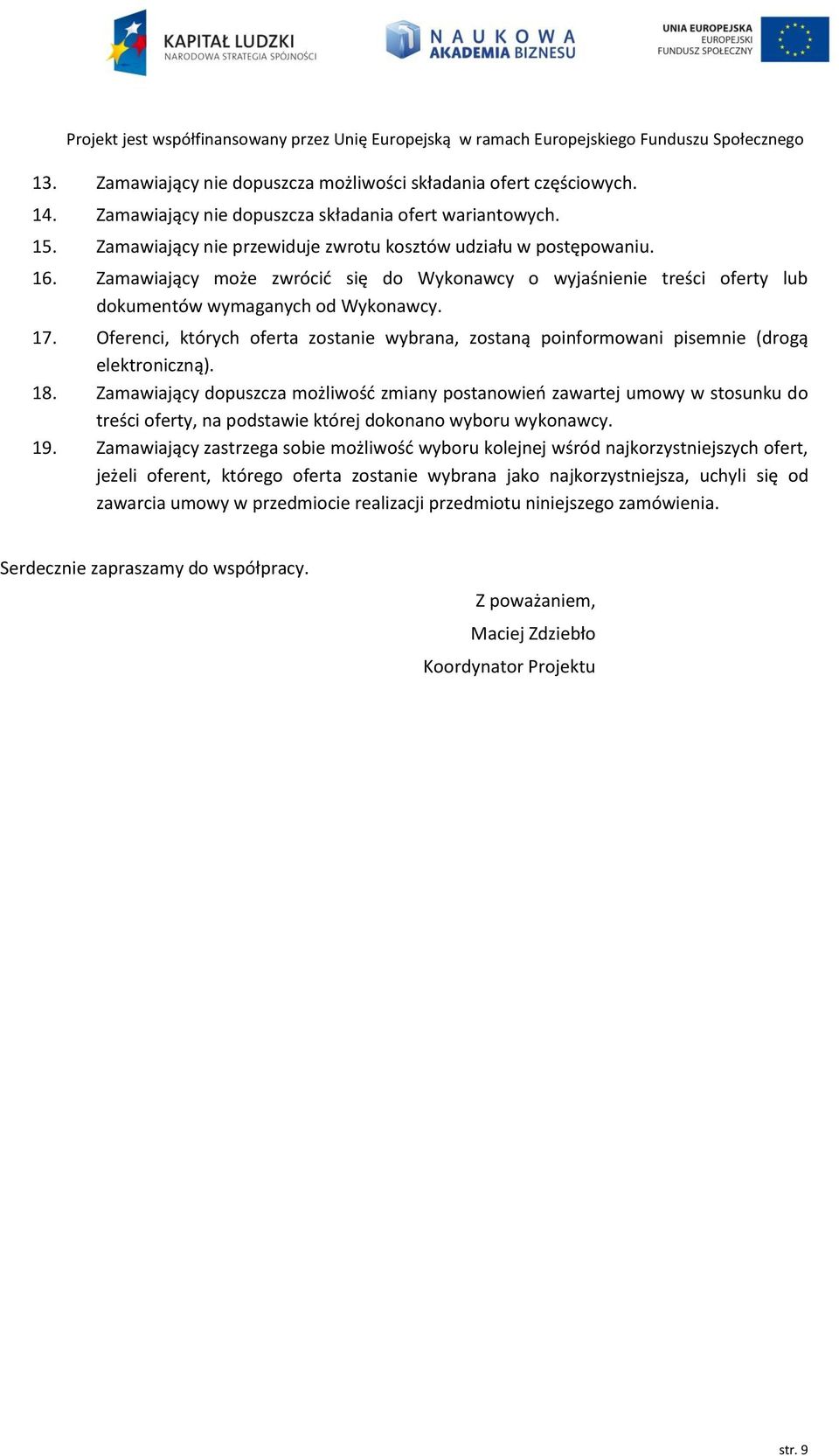 Oferenci, których oferta zostanie wybrana, zostaną poinformowani pisemnie (drogą elektroniczną). 18.