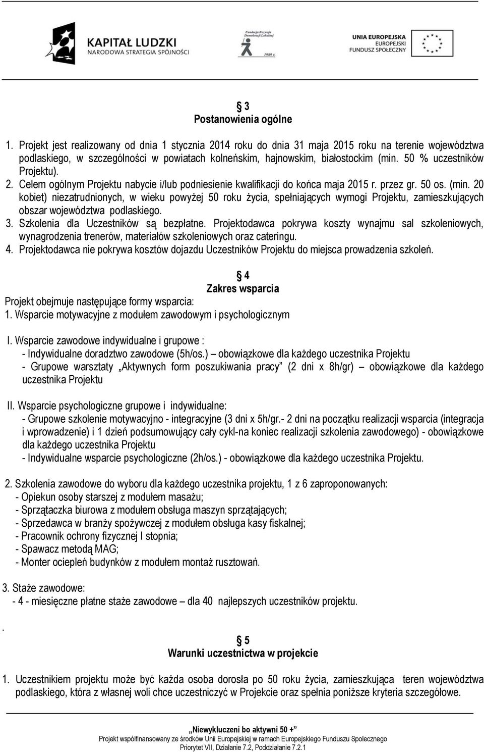 50 % uczestników Projektu). 2. Celem ogólnym Projektu nabycie i/lub podniesienie kwalifikacji do końca maja 2015 r. przez gr. 50 os. (min.