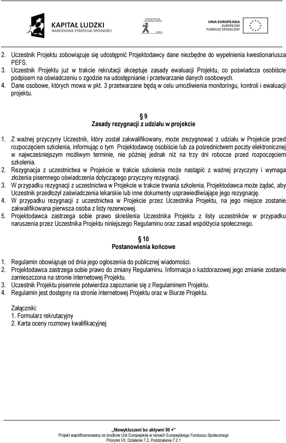 Dane osobowe, których mowa w pkt. 3 przetwarzane będą w celu umożliwienia monitoringu, kontroli i ewaluacji projektu. 9 Zasady rezygnacji z udziału w projekcie 1.
