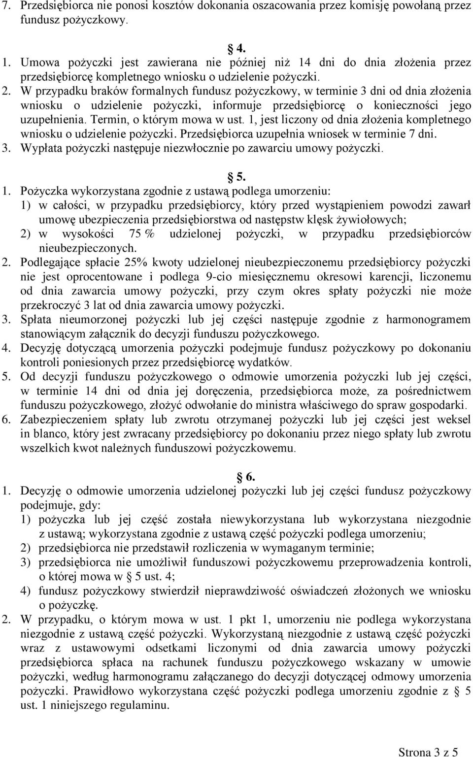 W przypadku braków formalnych fundusz pożyczkowy, w terminie 3 dni od dnia złożenia wniosku o udzielenie pożyczki, informuje przedsiębiorcę o konieczności jego uzupełnienia.