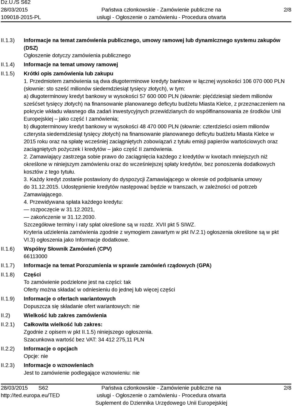 Przedmiotem zamówienia są dwa długoterminowe kredyty bankowe w łącznej wysokości 106 070 000 PLN (słownie: sto sześć milionów siedemdziesiąt tysięcy złotych), w tym: a) długoterminowy kredyt bankowy