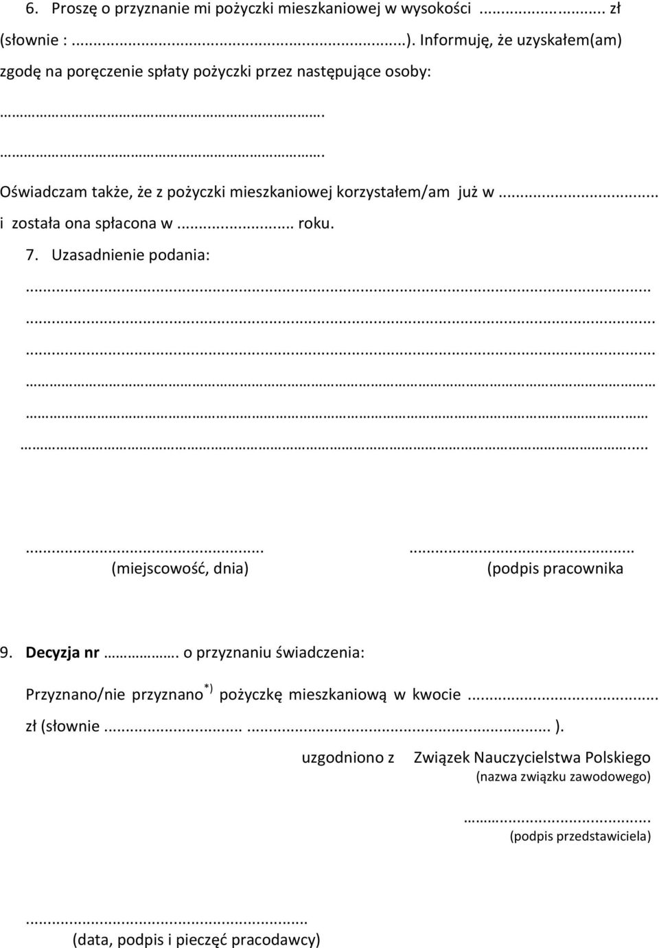 . Oświadczam także, że z pożyczki mieszkaniowej korzystałem/am już w... i została ona spłacona w... roku. 7. Uzasadnienie podania:.