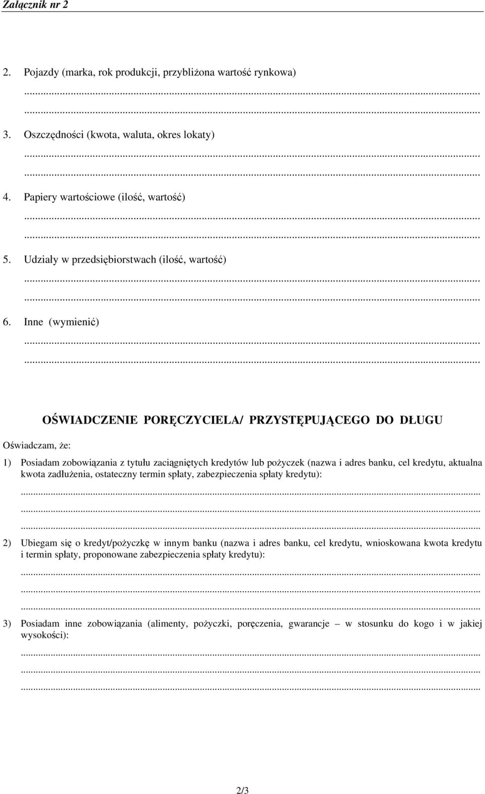 Inne (wymienić) OŚWIADCZENIE PORĘCZYCIELA/ PRZYSTĘPUJĄCEGO DO DŁUGU Oświadczam, że: 1) Posiadam zobowiązania z tytułu zaciągniętych kredytów lub pożyczek (nazwa i adres banku, cel kredytu, aktualna