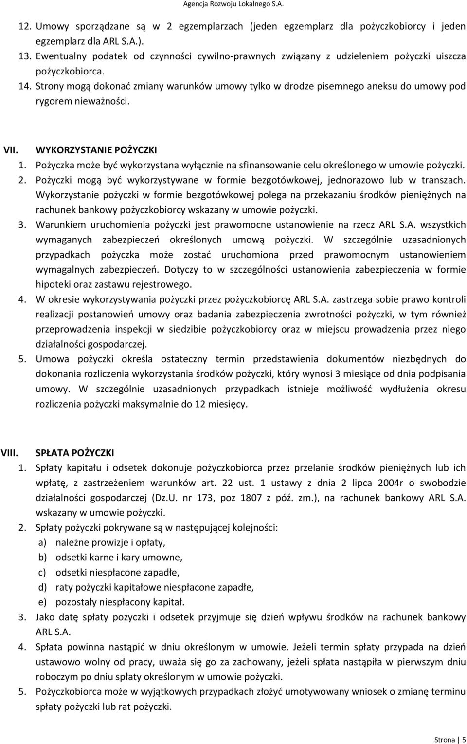 Strony mogą dokonać zmiany warunków umowy tylko w drodze pisemnego aneksu do umowy pod rygorem nieważności. VII. WYKORZYSTANIE POŻYCZKI 1.