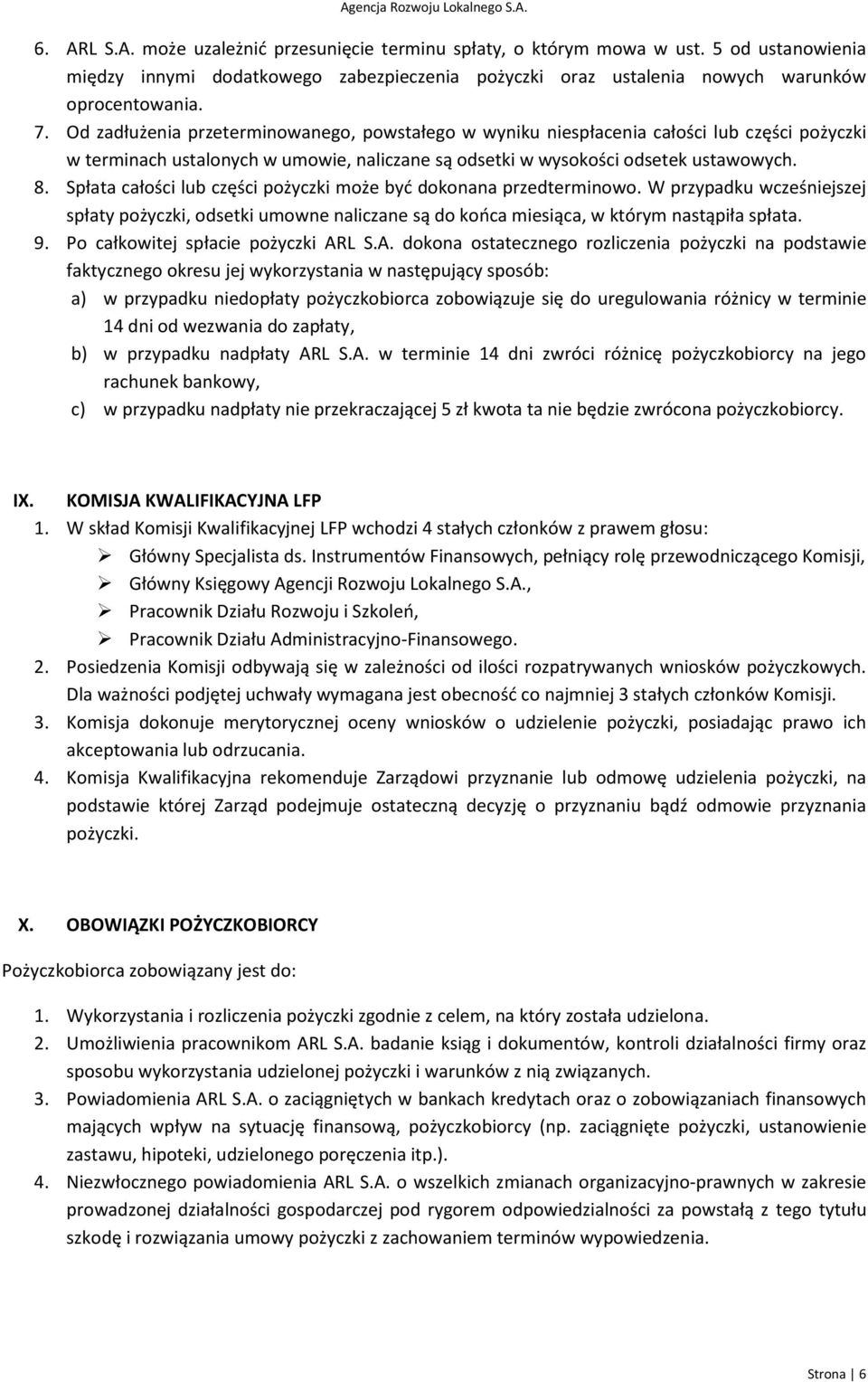 Spłata całości lub części pożyczki może być dokonana przedterminowo. W przypadku wcześniejszej spłaty pożyczki, odsetki umowne naliczane są do końca miesiąca, w którym nastąpiła spłata. 9.