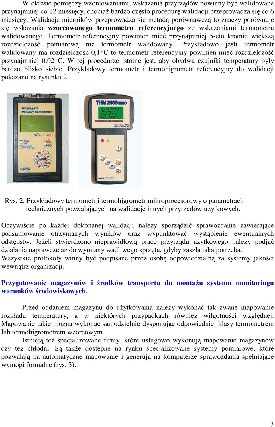 Termometr referencyjny powinien mieć przynajmniej 5-cio krotnie większą rozdzielczość pomiarową niż termometr walidowany.