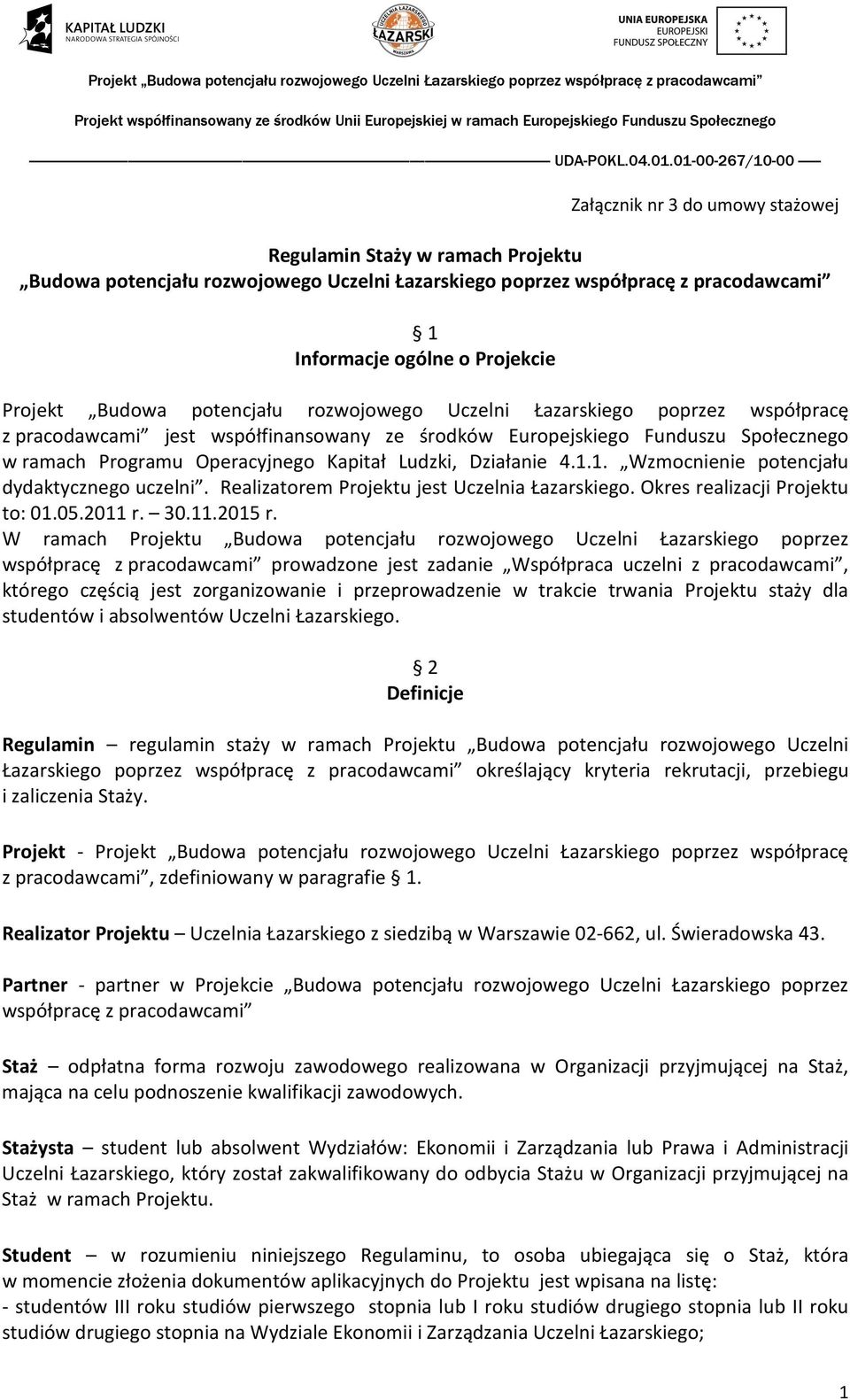 Działanie 4.1.1. Wzmocnienie potencjału dydaktycznego uczelni. Realizatorem Projektu jest Uczelnia Łazarskiego. Okres realizacji Projektu to: 01.05.2011 r. 30.11.2015 r.