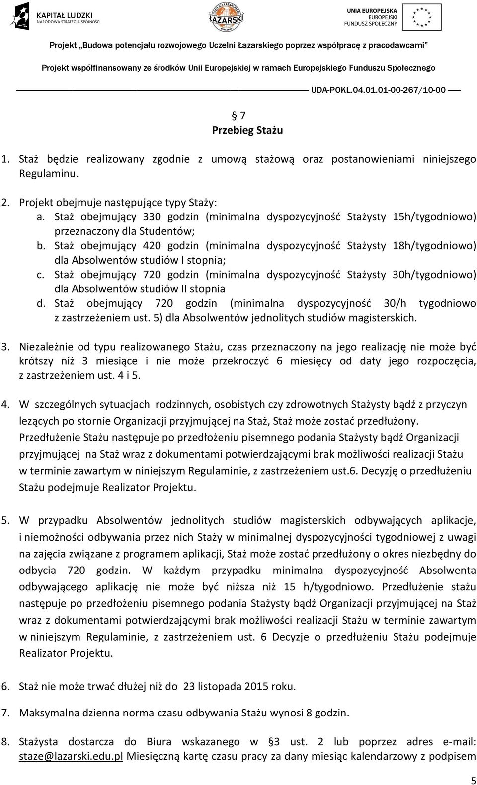 Staż obejmujący 420 godzin (minimalna dyspozycyjność Stażysty 18h/tygodniowo) dla Absolwentów studiów I stopnia; c.