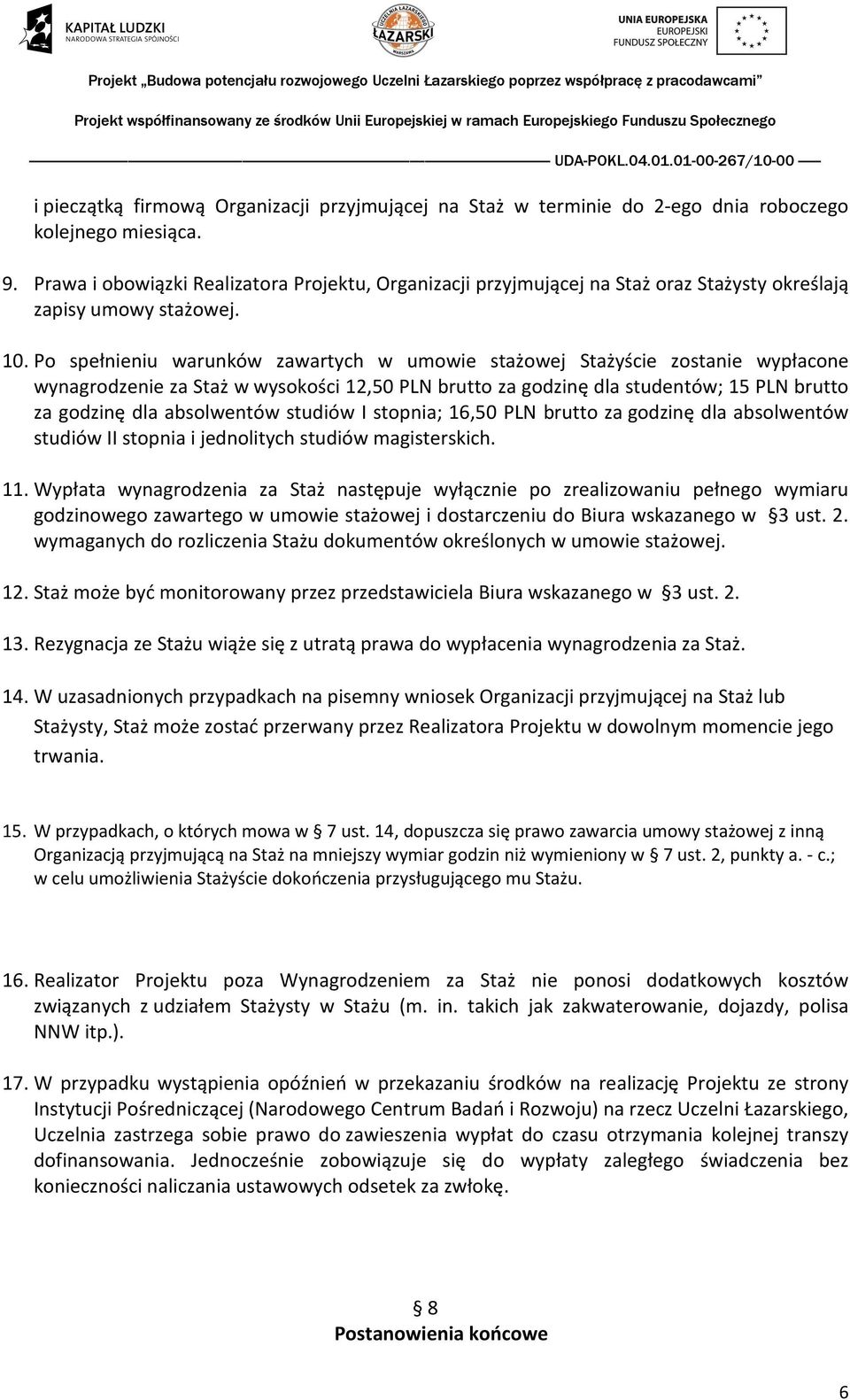 Po spełnieniu warunków zawartych w umowie stażowej Stażyście zostanie wypłacone wynagrodzenie za Staż w wysokości 12,50 PLN brutto za godzinę dla studentów; 15 PLN brutto za godzinę dla absolwentów