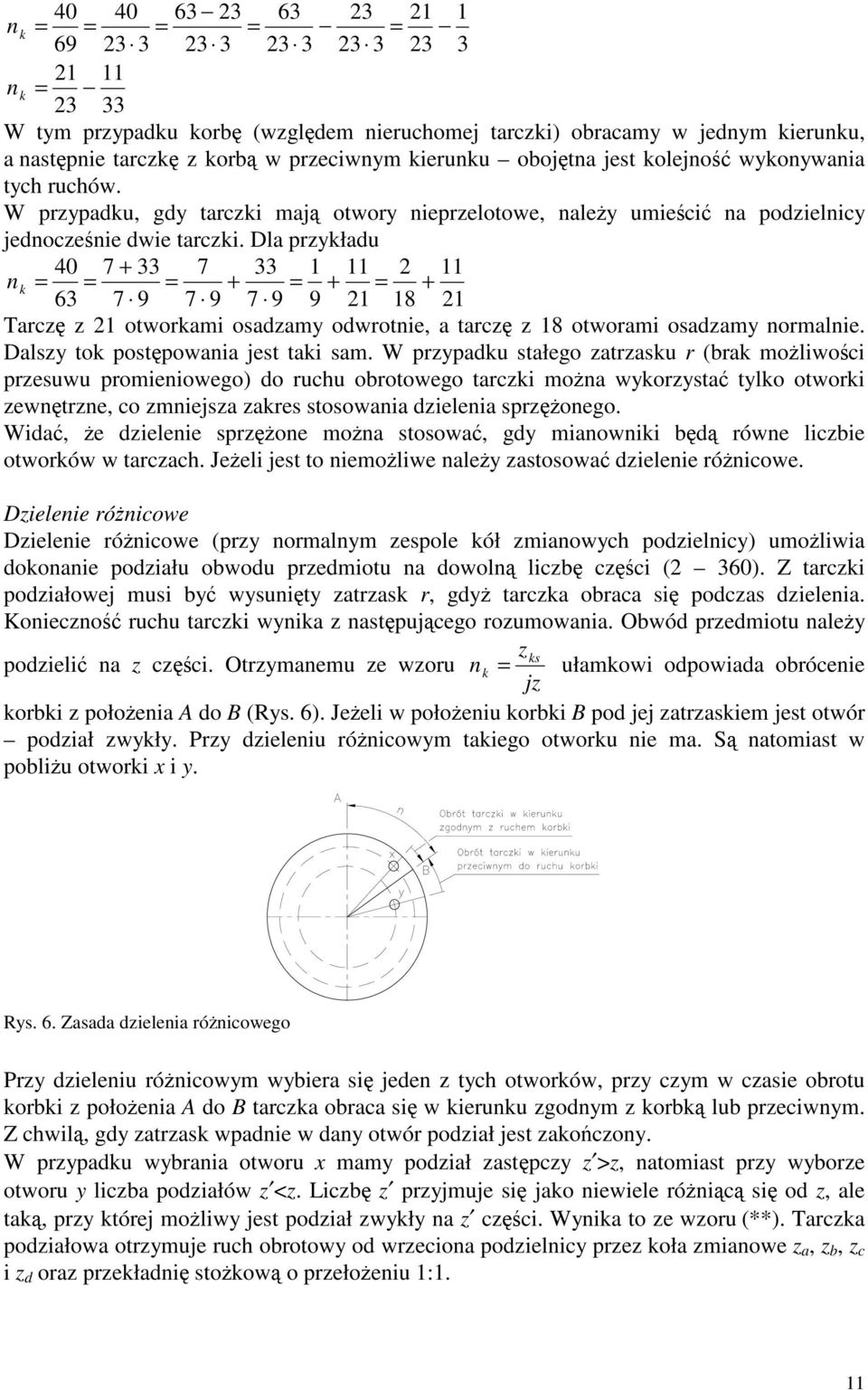 Dla prykłau 40 7 + 33 7 33 1 11 2 11 k + + + 63 7 9 7 9 7 9 9 21 18 21 Tarc 21 otworkami osaamy owrotie, a tarc 18 otworami osaamy ormalie. Dalsy tok postpowaia jest taki sam.