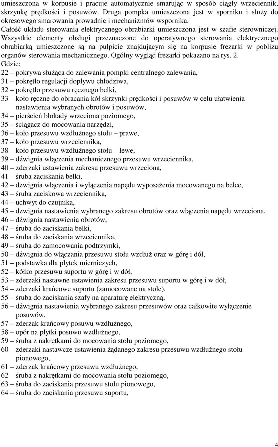 Wsystkie elemety osługi preacoe o operatywego sterowaia elektrycego oraiark umiescoe s a pulpicie ajujcym si a korpusie frearki w poliu orgaów sterowaia mechaicego. Ogóly wygl frearki pokaao a rys. 2.