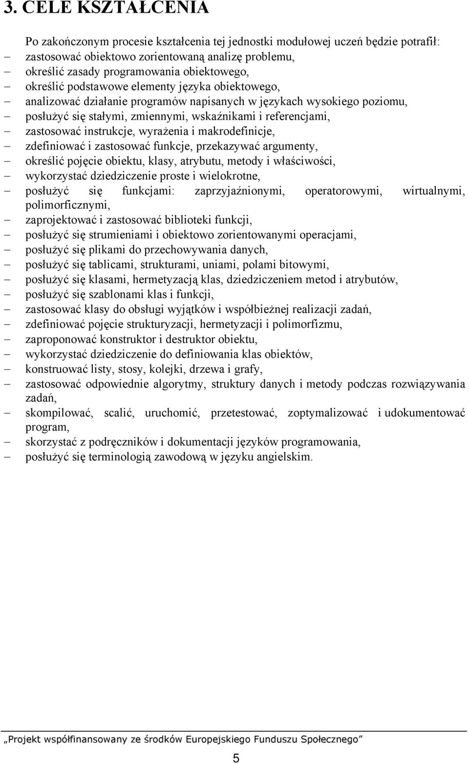 instrukcje, wyrażenia i makrodefinicje, zdefiniować i zastosować funkcje, przekazywać argumenty, określić pojęcie obiektu, klasy, atrybutu, metody i właściwości, wykorzystać dziedziczenie proste i