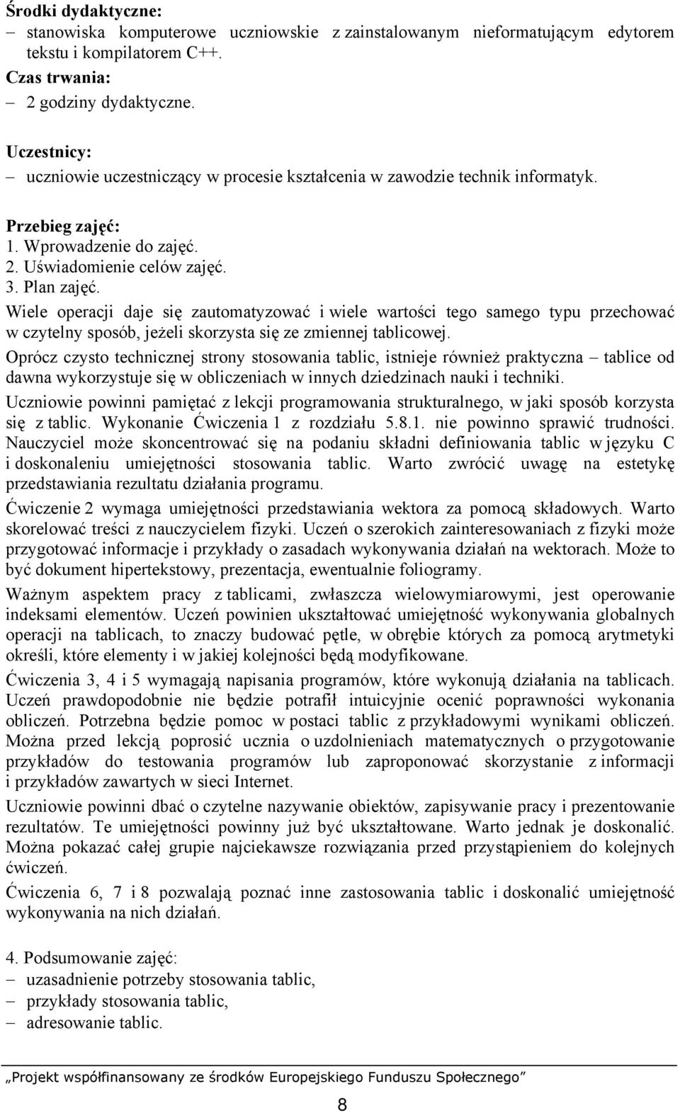 Wiele operacji daje się zautomatyzować i wiele wartości tego samego typu przechować w czytelny sposób, jeżeli skorzysta się ze zmiennej tablicowej.