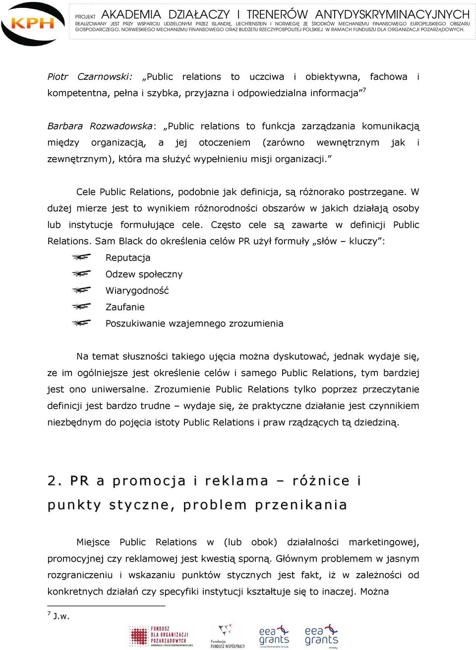 Cele Public Relations, podobnie jak definicja, są róŝnorako postrzegane. W duŝej mierze jest to wynikiem róŝnorodności obszarów w jakich działają osoby lub instytucje formułujące cele.