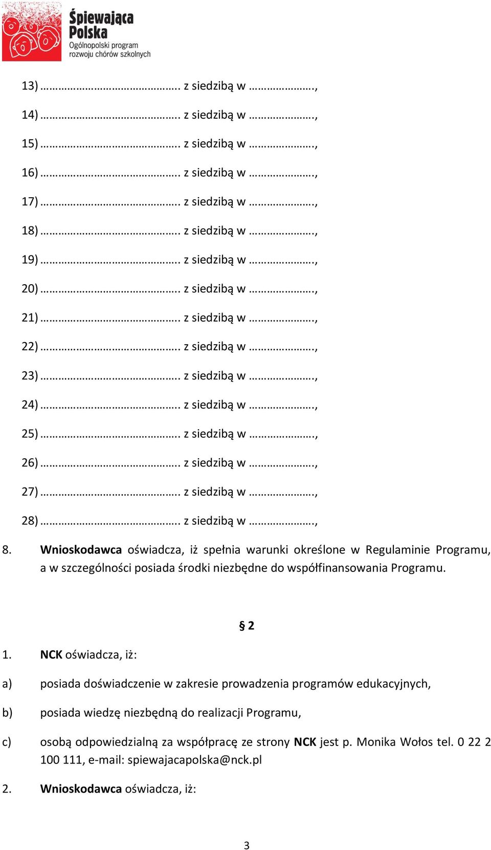 Wnioskodawca oświadcza, iż spełnia warunki określone w Regulaminie Programu, a w szczególności posiada środki niezbędne do współfinansowania Programu. 1.