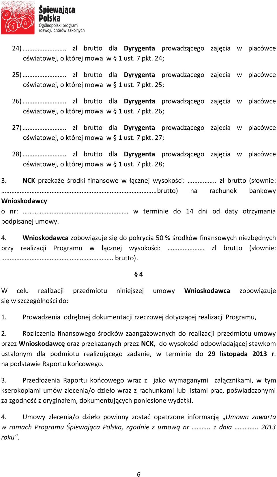 . zł brutto dla Dyrygenta prowadzącego zajęcia w placówce oświatowej, o której mowa w 1 ust. 7 pkt. 27; 28).. zł brutto dla Dyrygenta prowadzącego zajęcia w placówce oświatowej, o której mowa w 1 ust. 7 pkt. 28; 3.