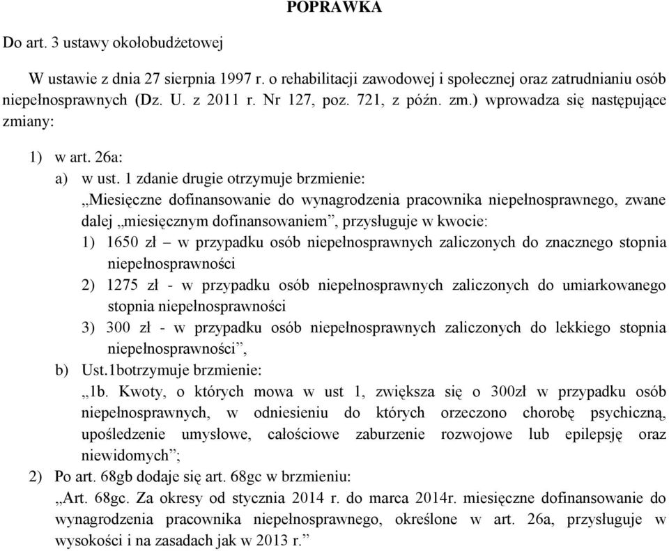 1 zdanie drugie otrzymuje brzmienie: Miesięczne dofinansowanie do wynagrodzenia pracownika niepełnosprawnego, zwane dalej miesięcznym dofinansowaniem, przysługuje w kwocie: 1) 1650 zł w przypadku