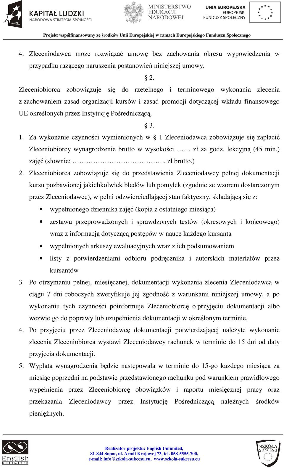 Pośredniczącą. 3. 1. Za wykonanie czynności wymienionych w 1 Zleceniodawca zobowiązuje się zapłacić Zleceniobiorcy wynagrodzenie brutto w wysokości zł za godz. lekcyjną (45 min.) zajęć (słownie:.