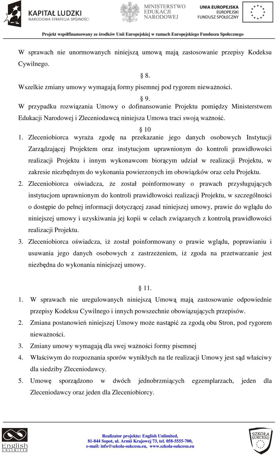 Zleceniobiorca wyraŝa zgodę na przekazanie jego danych osobowych Instytucji Zarządzającej Projektem oraz instytucjom uprawnionym do kontroli prawidłowości realizacji Projektu i innym wykonawcom