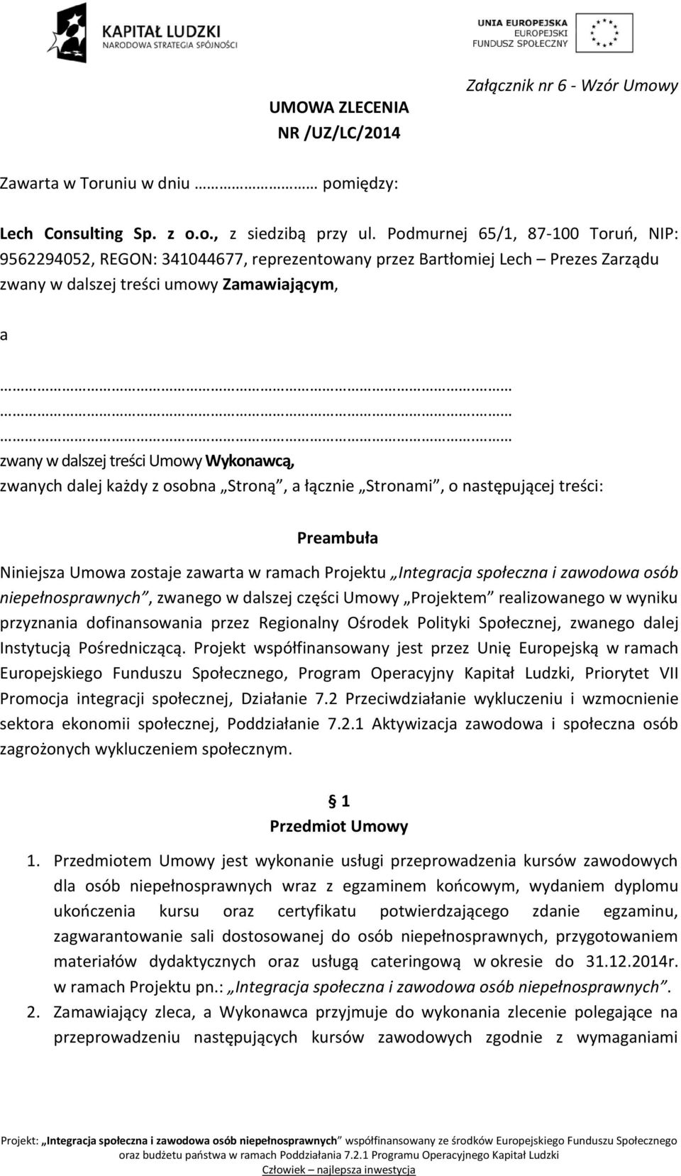 .. zwany w dalszej treści Umowy Wykonawcą, zwanych dalej każdy z osobna Stroną, a łącznie Stronami, o następującej treści: Preambuła Niniejsza Umowa zostaje zawarta w ramach Projektu Integracja