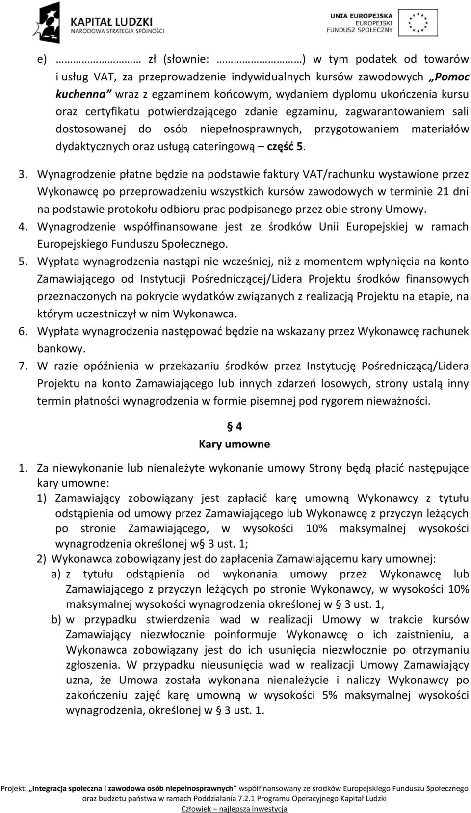 Wynagrodzenie płatne będzie na podstawie faktury VAT/rachunku wystawione przez Wykonawcę po przeprowadzeniu wszystkich kursów zawodowych w terminie 21 dni na podstawie protokołu odbioru prac