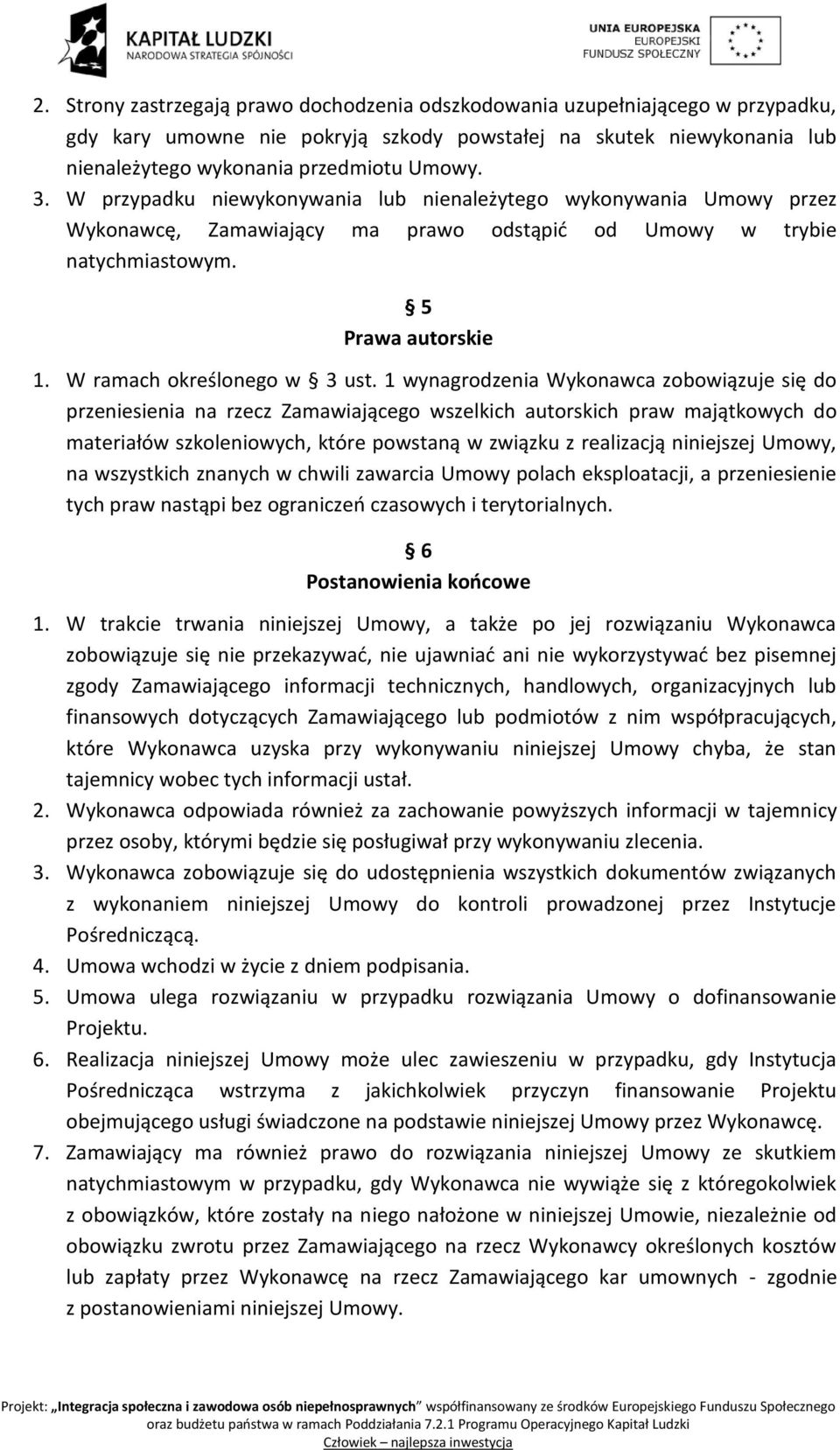 1 wynagrodzenia Wykonawca zobowiązuje się do przeniesienia na rzecz Zamawiającego wszelkich autorskich praw majątkowych do materiałów szkoleniowych, które powstaną w związku z realizacją niniejszej