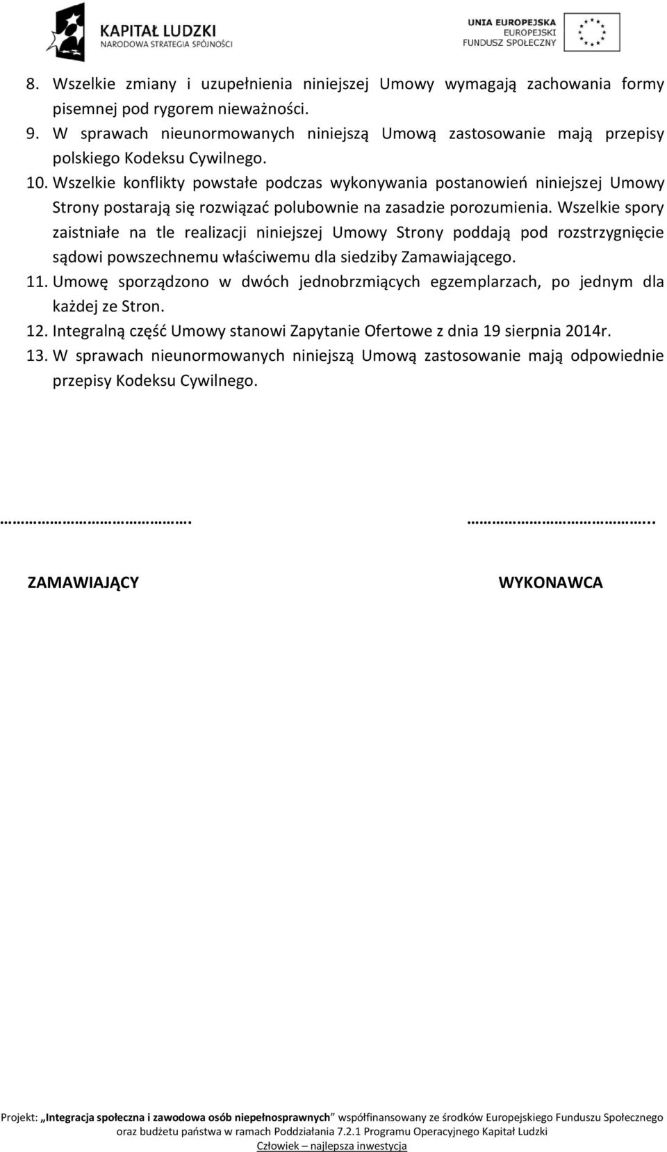 Wszelkie konflikty powstałe podczas wykonywania postanowień niniejszej Umowy Strony postarają się rozwiązać polubownie na zasadzie porozumienia.