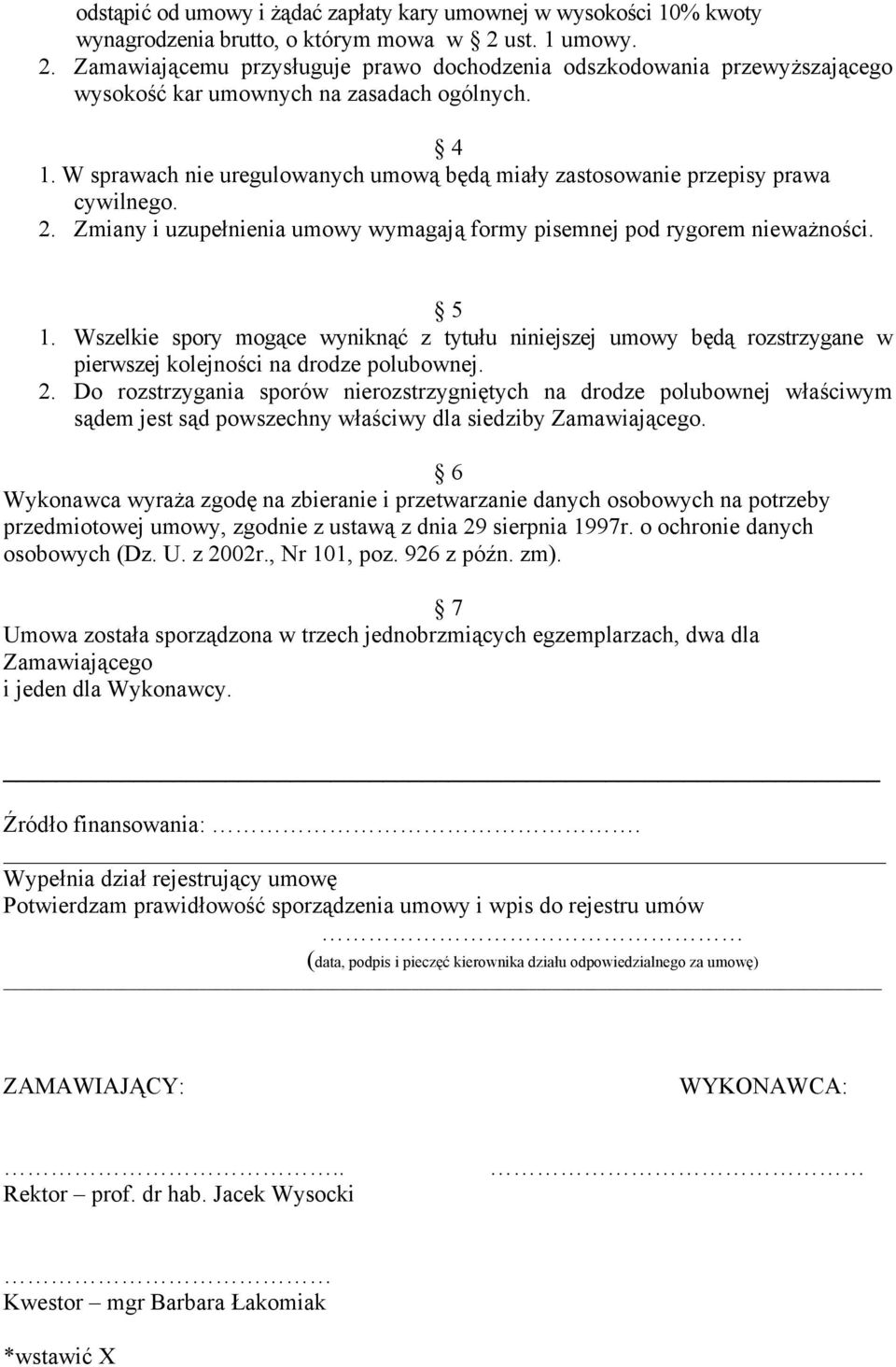 W sprawach nie uregulowanych umową będą miały zastosowanie przepisy prawa cywilnego. 2. Zmiany i uzupełnienia umowy wymagają formy pisemnej pod rygorem nieważności. 5 1.