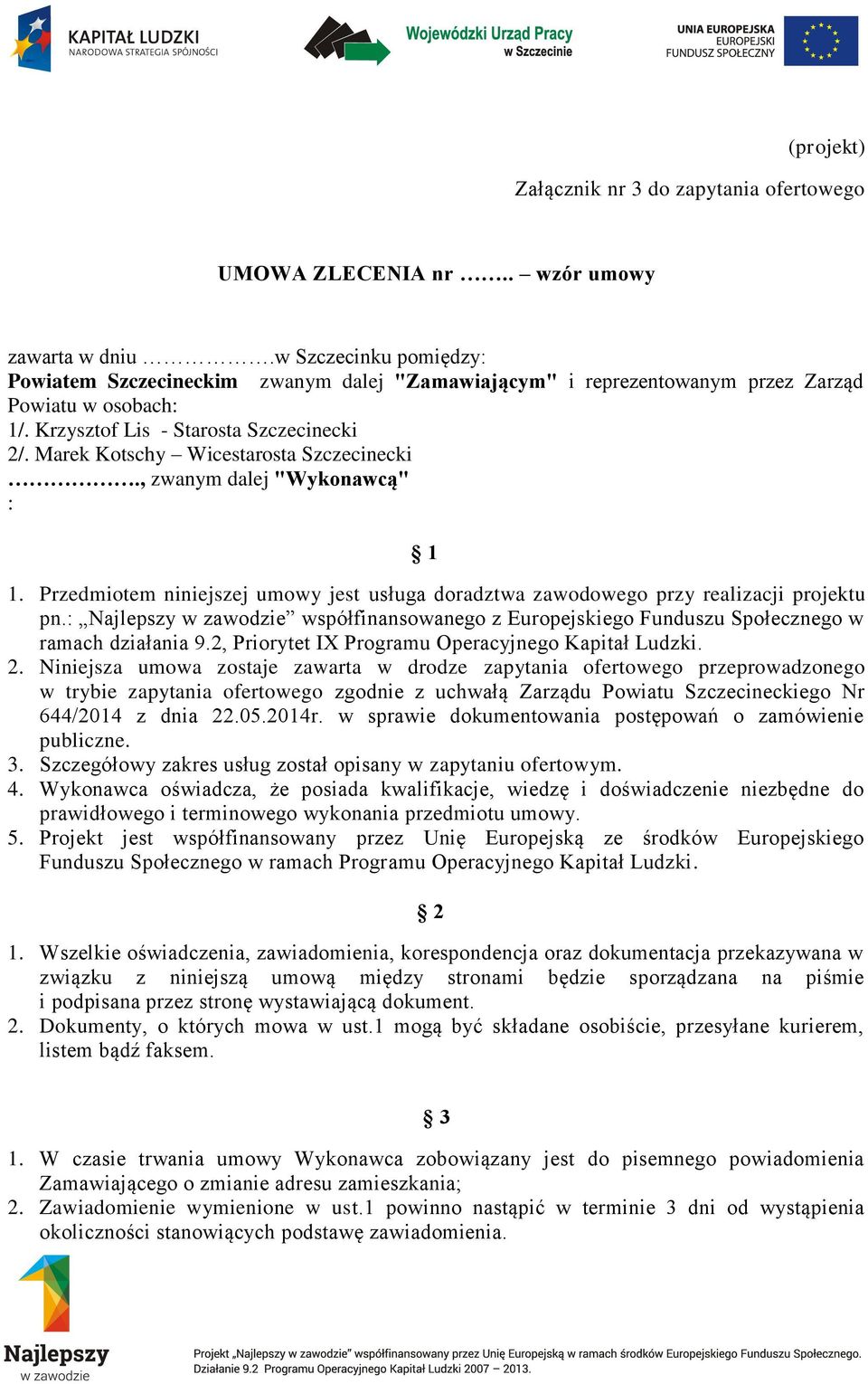 Marek Kotschy Wicestarosta Szczecinecki., zwanym dalej "Wykonawcą" : 1 1. Przedmiotem niniejszej umowy jest usługa doradztwa zawodowego przy realizacji projektu pn.