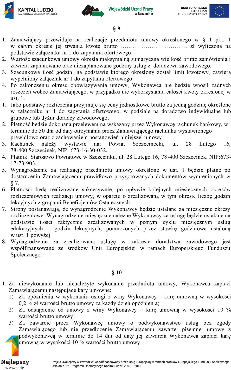 Szacunkową ilość godzin, na podstawie którego określony został limit kwotowy, zawiera wypełniony załącznik nr 1 do zapytania ofertowego. 4.