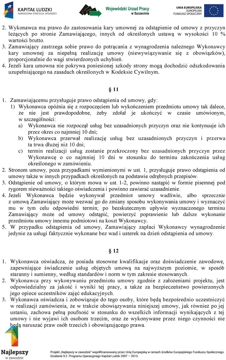 uchybień. 4. Jeżeli kara umowna nie pokrywa poniesionej szkody strony mogą dochodzić odszkodowania uzupełniającego na zasadach określonych w Kodeksie Cywilnym. 11 1.