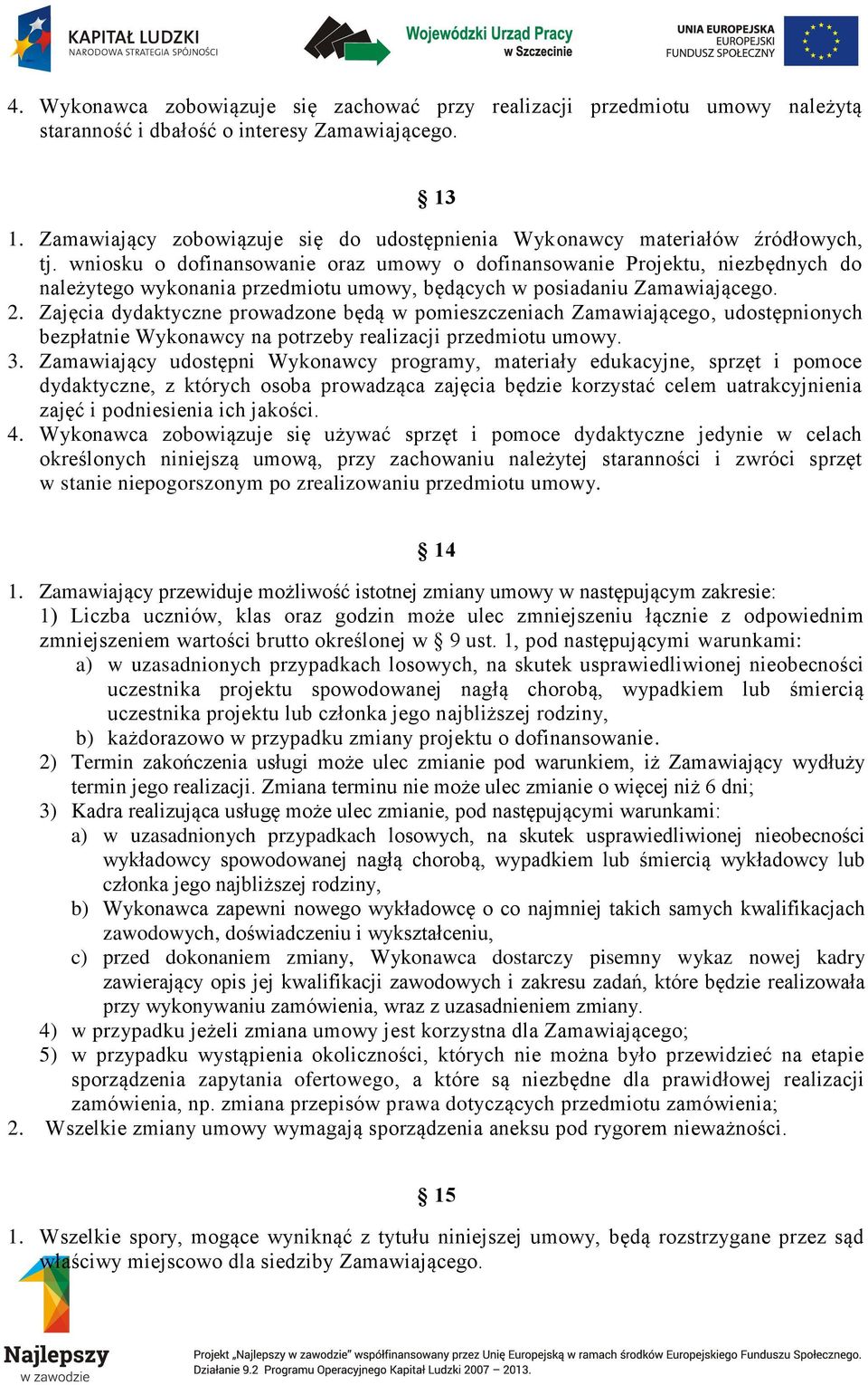 wniosku o dofinansowanie oraz umowy o dofinansowanie Projektu, niezbędnych do należytego wykonania przedmiotu umowy, będących w posiadaniu Zamawiającego. 2.