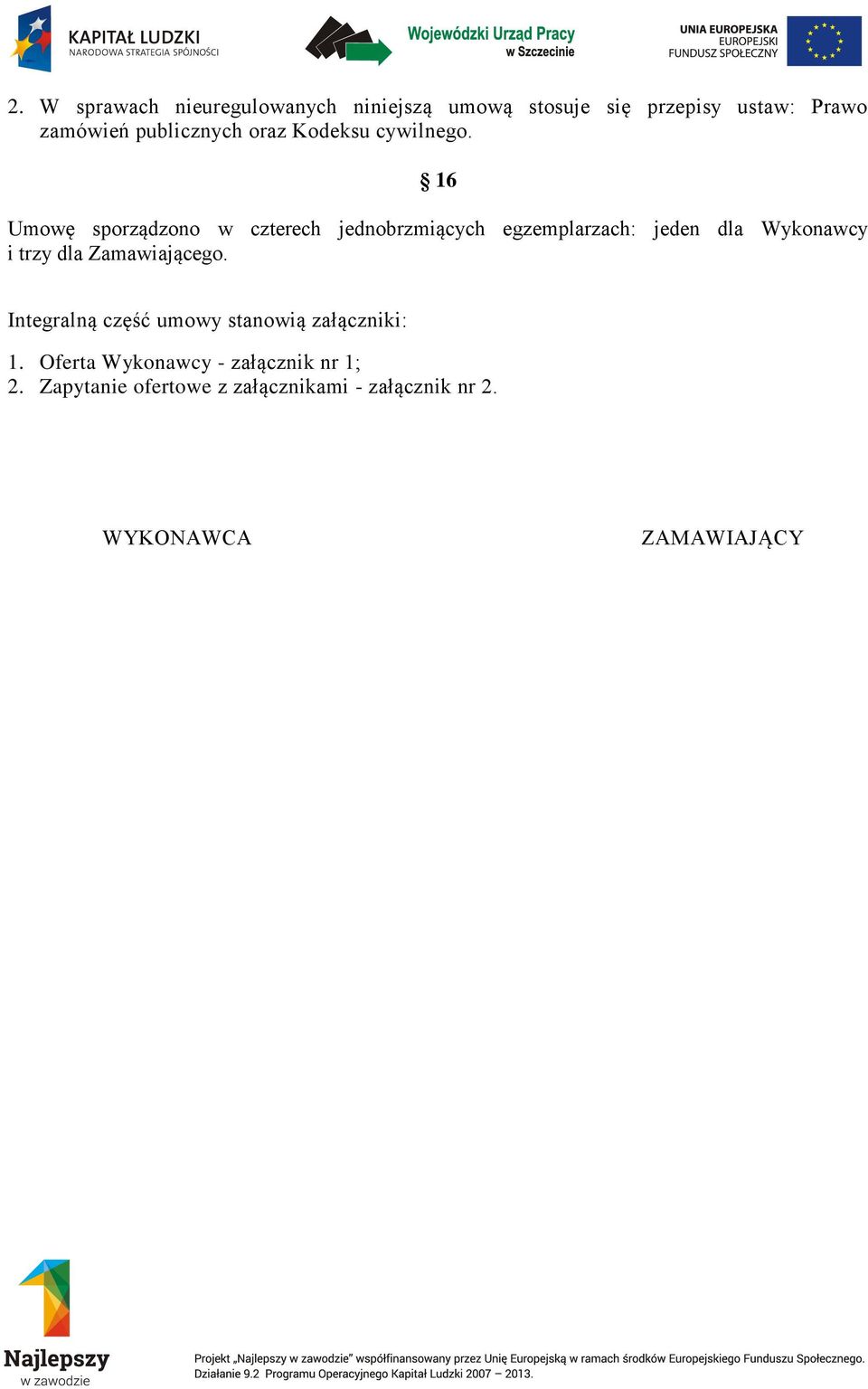 16 Umowę sporządzono w czterech jednobrzmiących egzemplarzach: jeden dla Wykonawcy i trzy dla