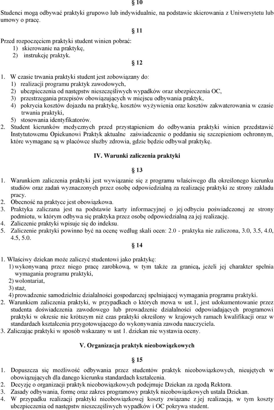 W czasie trwania praktyki student jest zobowiązany do: 1) realizacji programu praktyk zawodowych, 2) ubezpieczenia od następstw nieszczęśliwych wypadków oraz ubezpieczenia OC, 3) przestrzegania