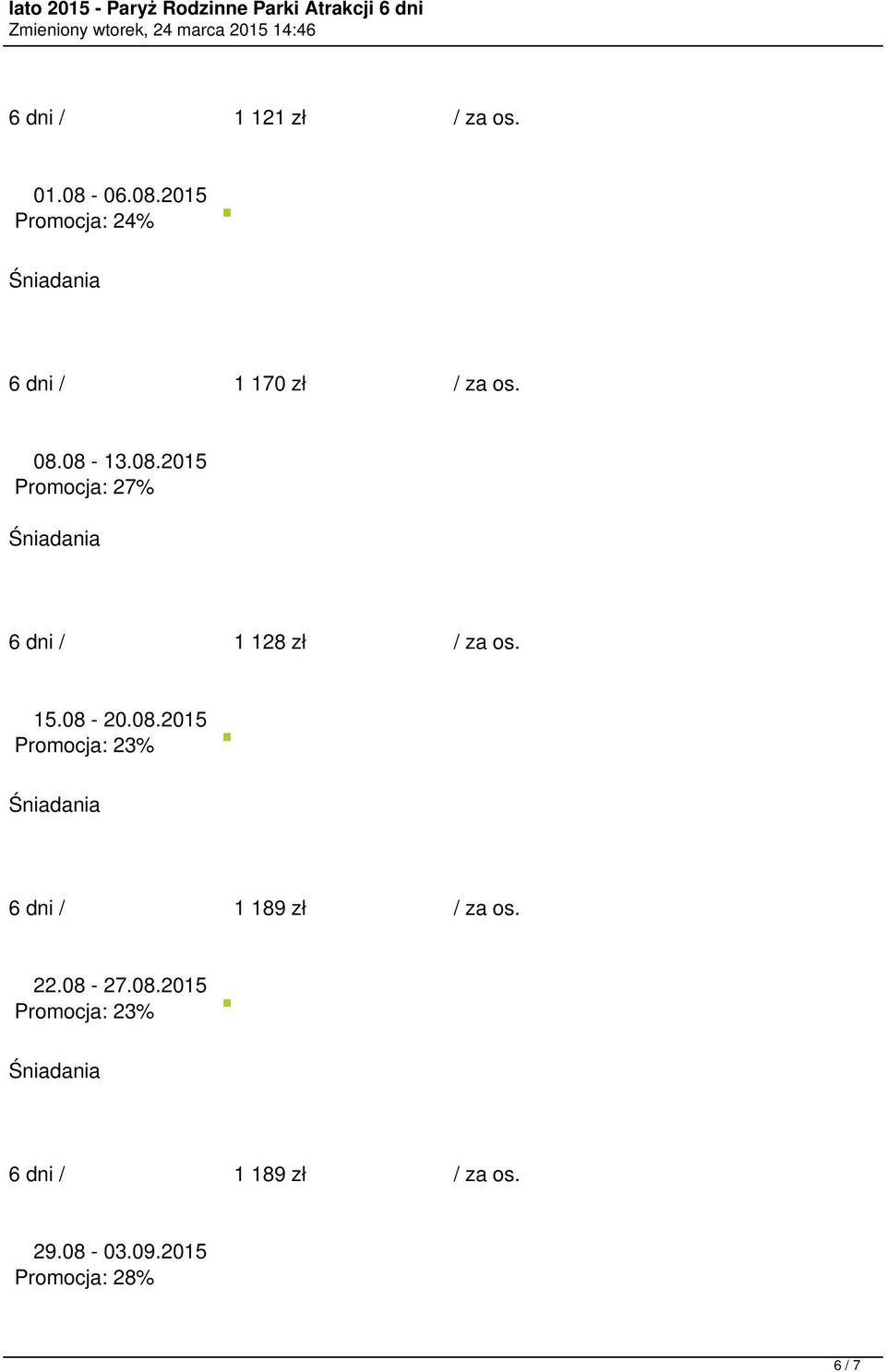 08-20.08.2015 6 dni / 1 189 zł / za os. 22.08-27.08.2015 6 dni / 1 189 zł / za os. 29.
