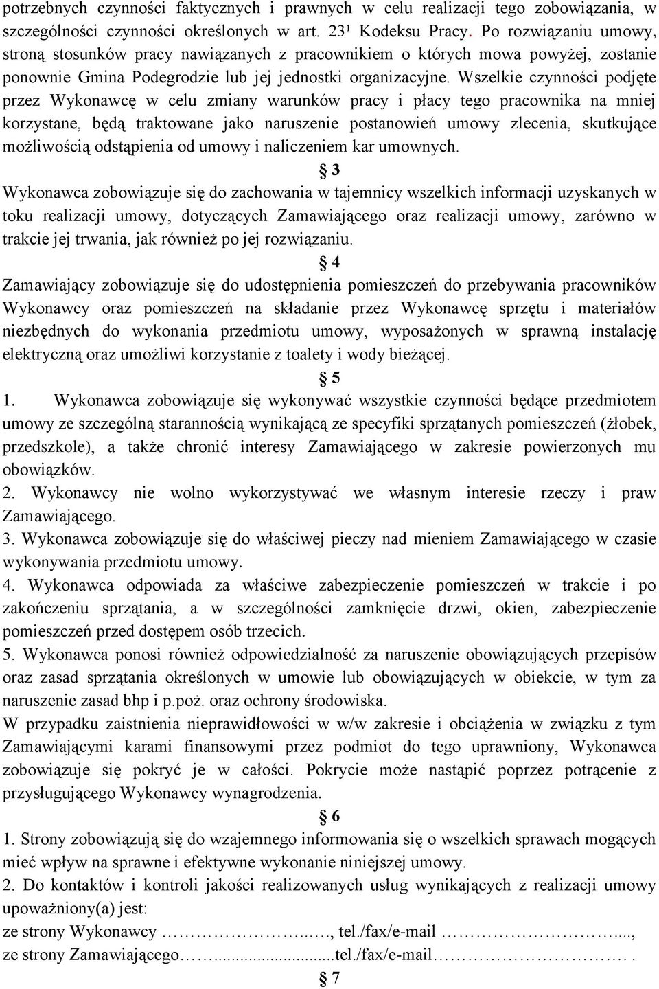 Wszelkie czynności podjęte przez Wykonawcę w celu zmiany warunków pracy i płacy tego pracownika na mniej korzystane, będą traktowane jako naruszenie postanowień umowy zlecenia, skutkujące możliwością