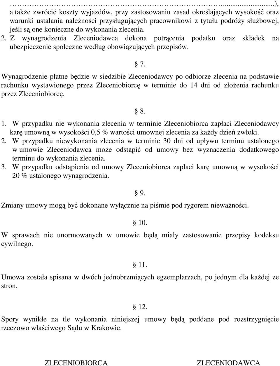 Wynagrodzenie płatne będzie w siedzibie Zleceniodawcy po odbiorze zlecenia na podstawie rachunku wystawionego przez Zleceniobiorcę w terminie do 14