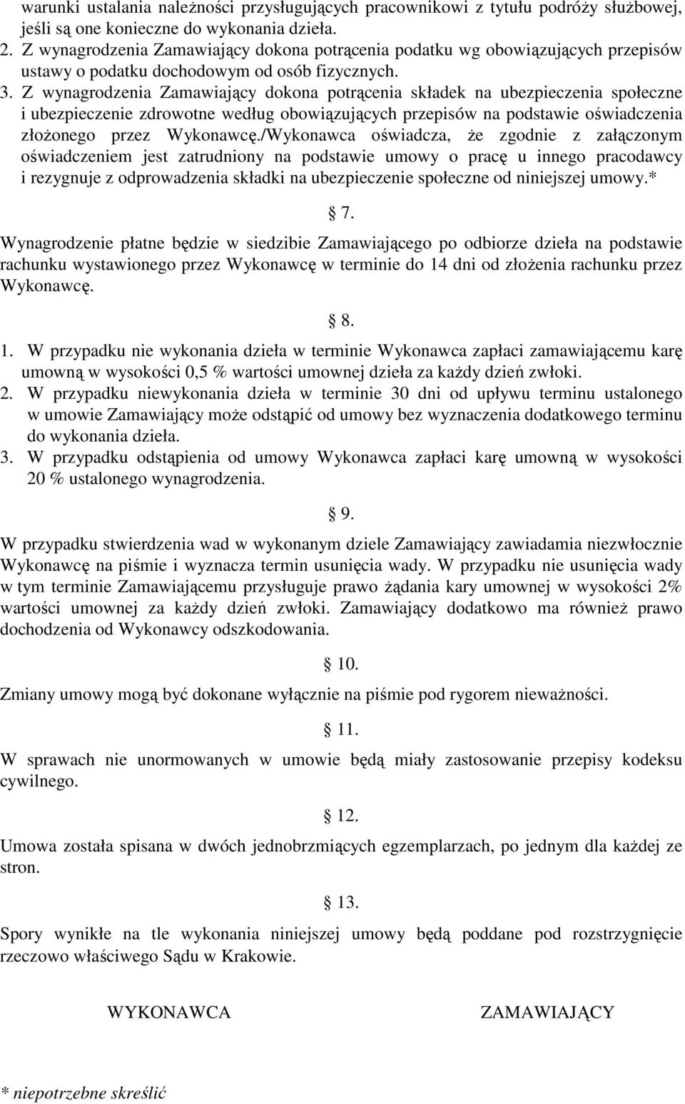 Z wynagrodzenia Zamawiający dokona potrącenia składek na ubezpieczenia społeczne i ubezpieczenie zdrowotne według obowiązujących przepisów na podstawie oświadczenia złożonego przez Wykonawcę.