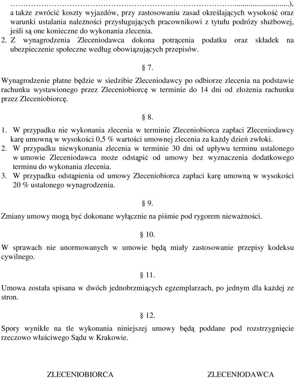 Wynagrodzenie płatne będzie w siedzibie Zleceniodawcy po odbiorze zlecenia na podstawie rachunku wystawionego przez Zleceniobiorcę w terminie do 14
