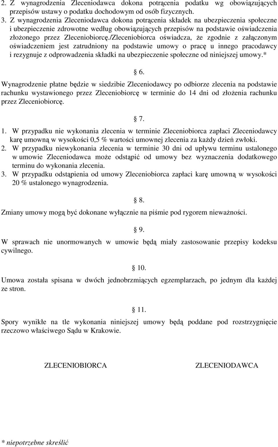 /Zleceniobiorca oświadcza, że zgodnie z załączonym oświadczeniem jest zatrudniony na podstawie umowy o pracę u innego pracodawcy i rezygnuje z odprowadzenia składki na ubezpieczenie społeczne od