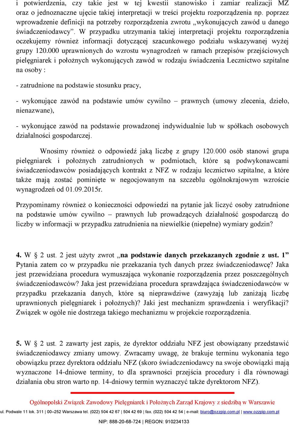 W przypadku utrzymania takiej interpretacji projektu rozporządzenia oczekujemy również informacji dotyczącej szacunkowego podziału wskazywanej wyżej grupy 120.