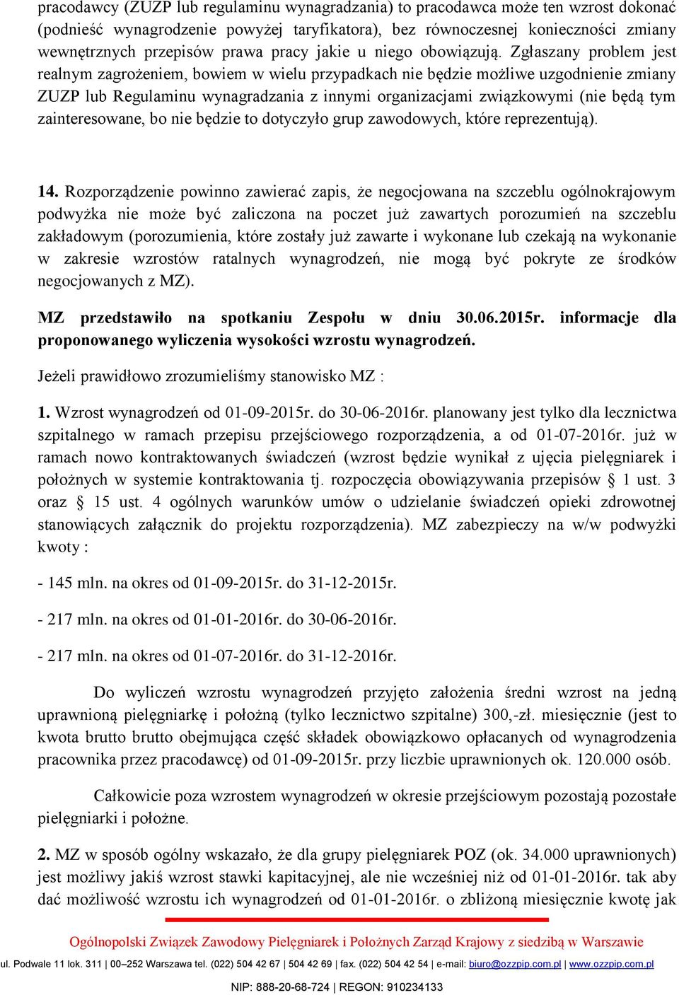 Zgłaszany problem jest realnym zagrożeniem, bowiem w wielu przypadkach nie będzie możliwe uzgodnienie zmiany ZUZP lub Regulaminu wynagradzania z innymi organizacjami związkowymi (nie będą tym