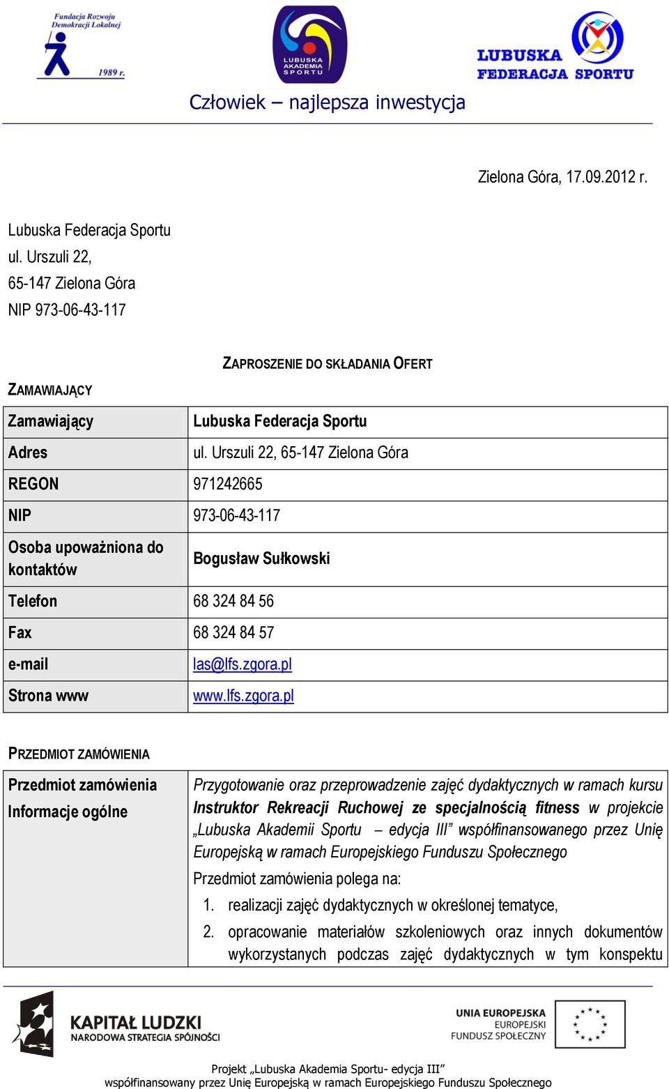 kontaktów ul. Urszuli 22, 65-147 Zielona Góra Bogusław Sułkowski Telefon 68 324 84 56 Fax 68 324 84 57 e-mail Strona www las@lfs.zgora.