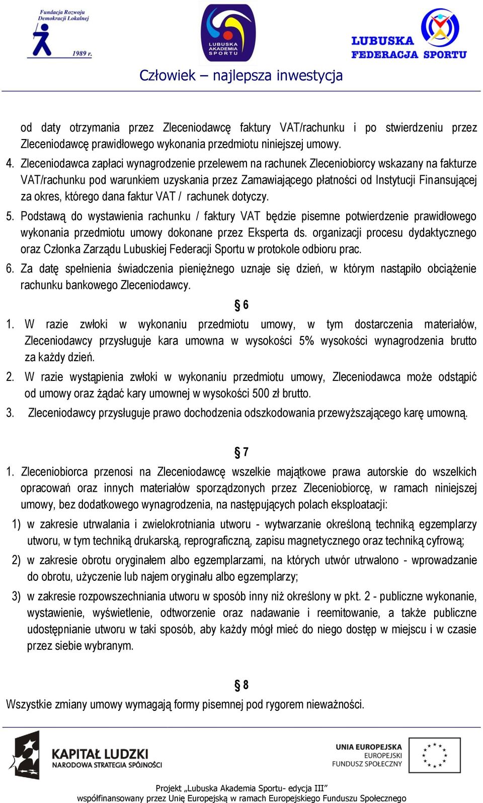 którego dana faktur VAT / rachunek dotyczy. 5. Podstawą do wystawienia rachunku / faktury VAT będzie pisemne potwierdzenie prawidłowego wykonania przedmiotu umowy dokonane przez Eksperta ds.